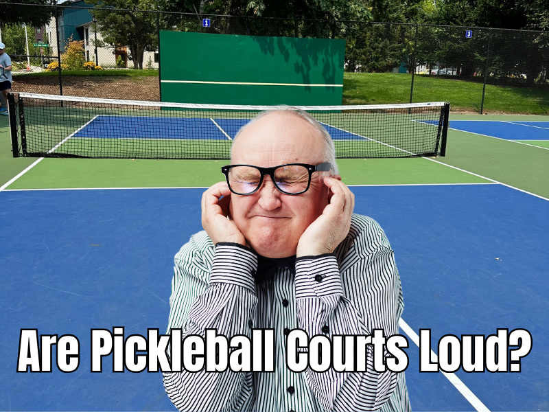 Are pickleball courts loud?