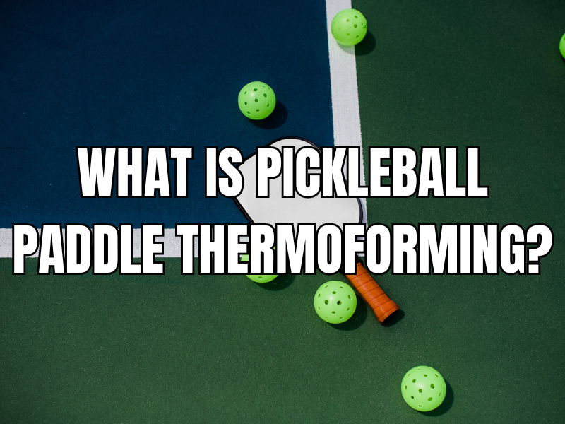 what is pickleball paddle thermoforming