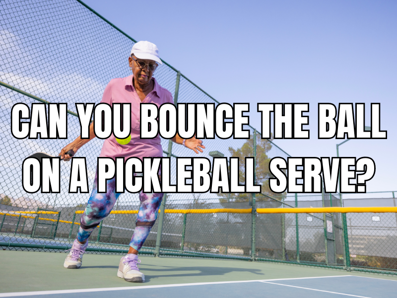 Can You Bounce the Ball on a Pickleball Serve? 