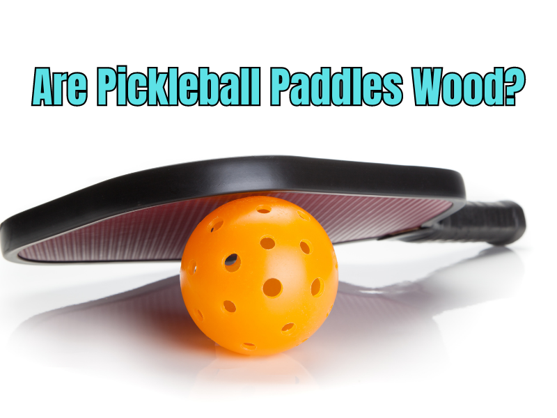 Are Pickleball Paddles Wood? A Closer Look at the Materials Behind the Game