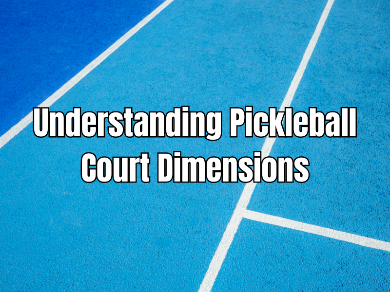 Understanding Pickleball Court Dimensions: A Guide for Players